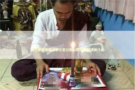 做了泰国情降同房了/做了泰国情降多久有感觉